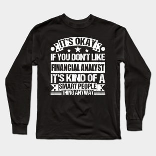 It's Okay If You Don't Like Financial Analyst It's Kind Of A Smart People Thing Anyway Financial Analyst Lover Long Sleeve T-Shirt